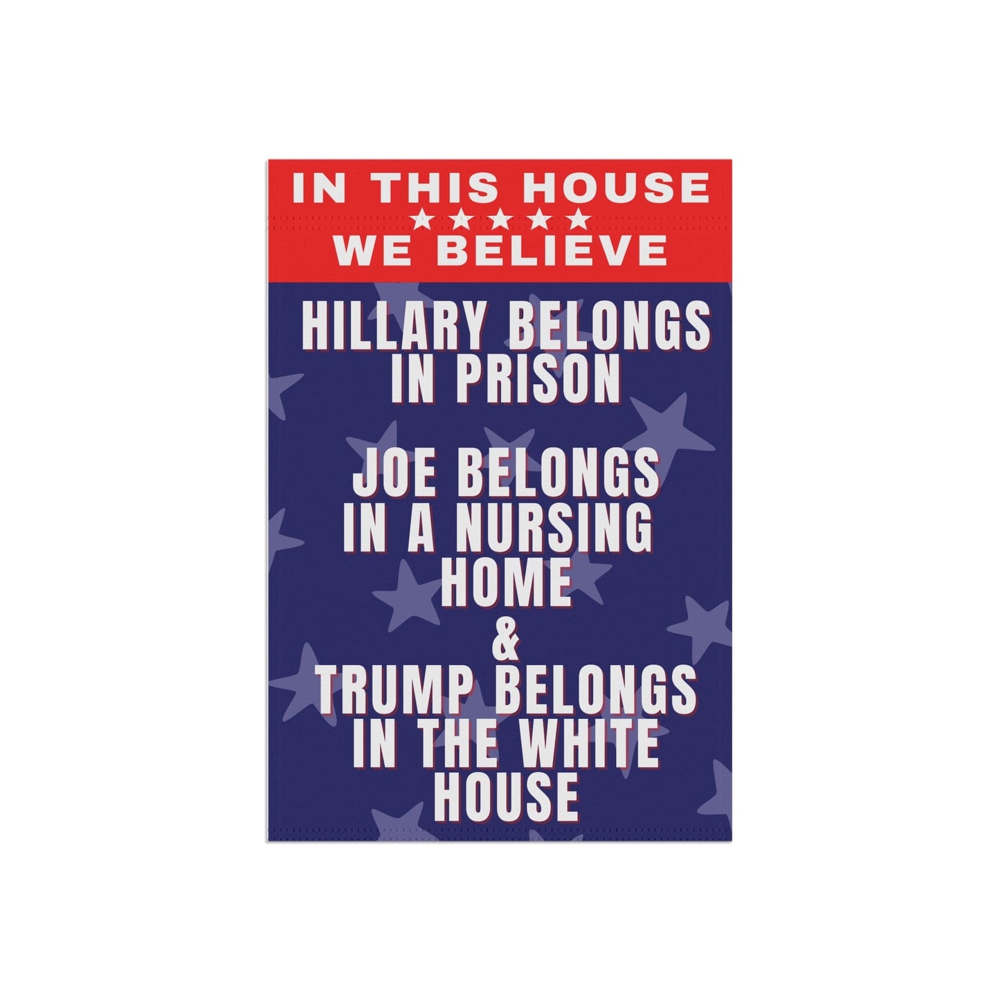 In this House We Believe Hillary belongs in Prison and Trump belongs in the White House