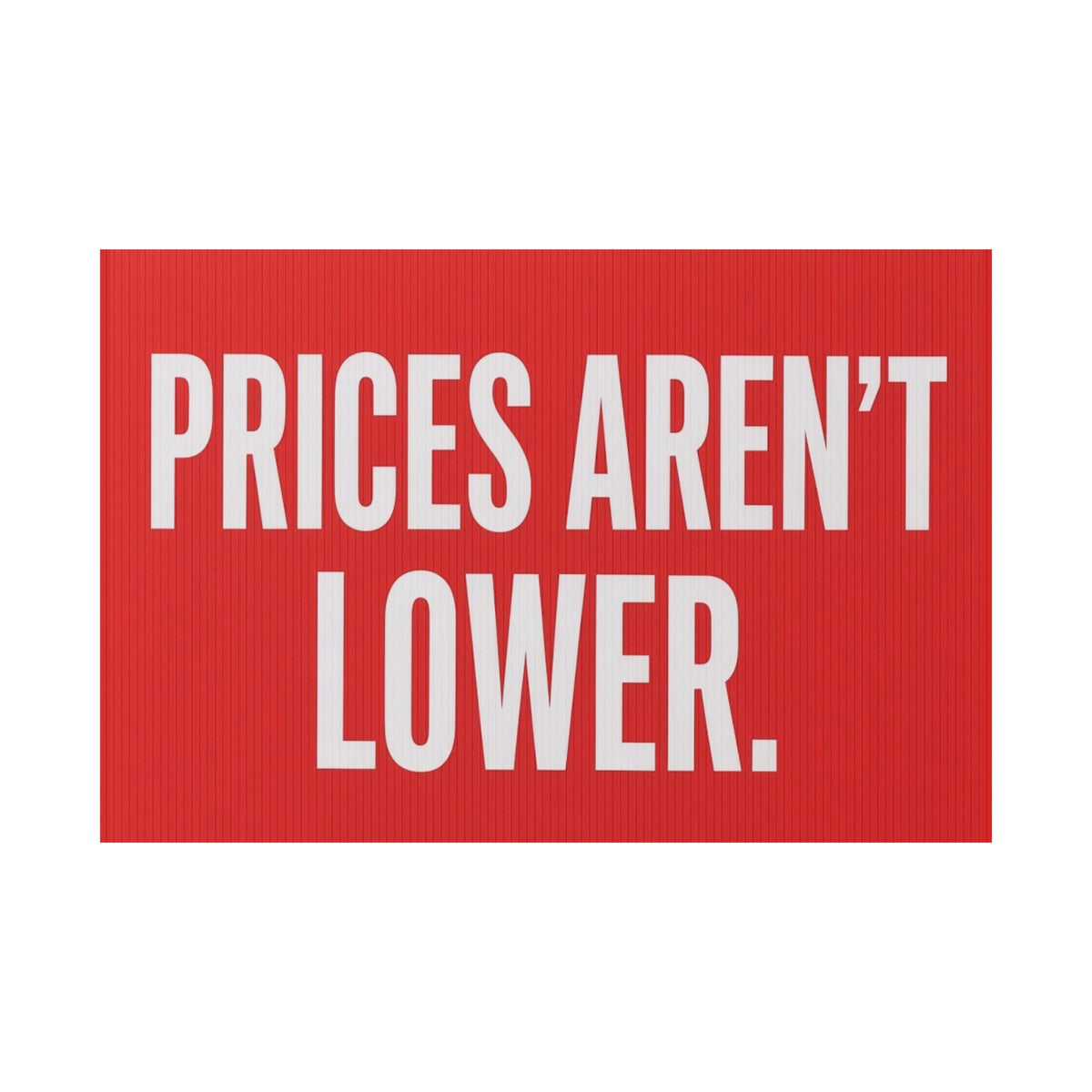 Plastic Yard Sign — "PRICES AREN'T LOWER." Bold Political Statement Lawn Sign